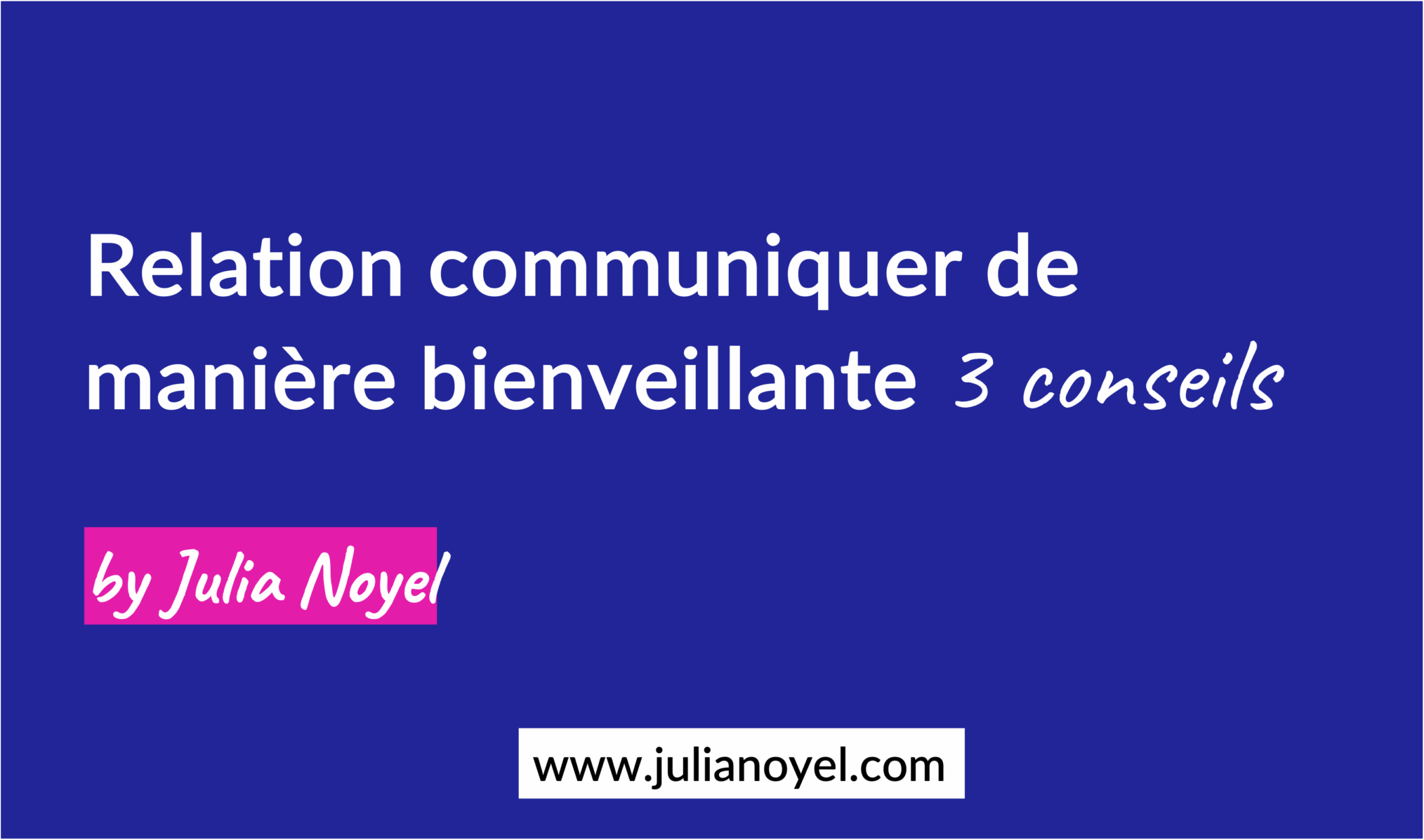 Relation communiquer de manière bienveillante 3 conseils by Julia Noyel