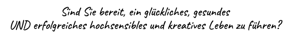 Sind Sie bereit ein glückliches, gesundes und erfolgreiches hochsensibles und kreatives Leben zu führen Sind Sie bereit ein glückliches, gesundes und erfolgreiches hochsensibles und kreatives Leben zu führen