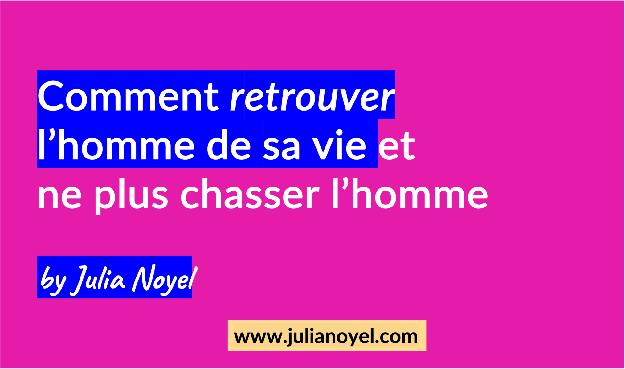 Comment retrouver l’homme de sa vie et ne plus chasser l’homme by Julia Noyel