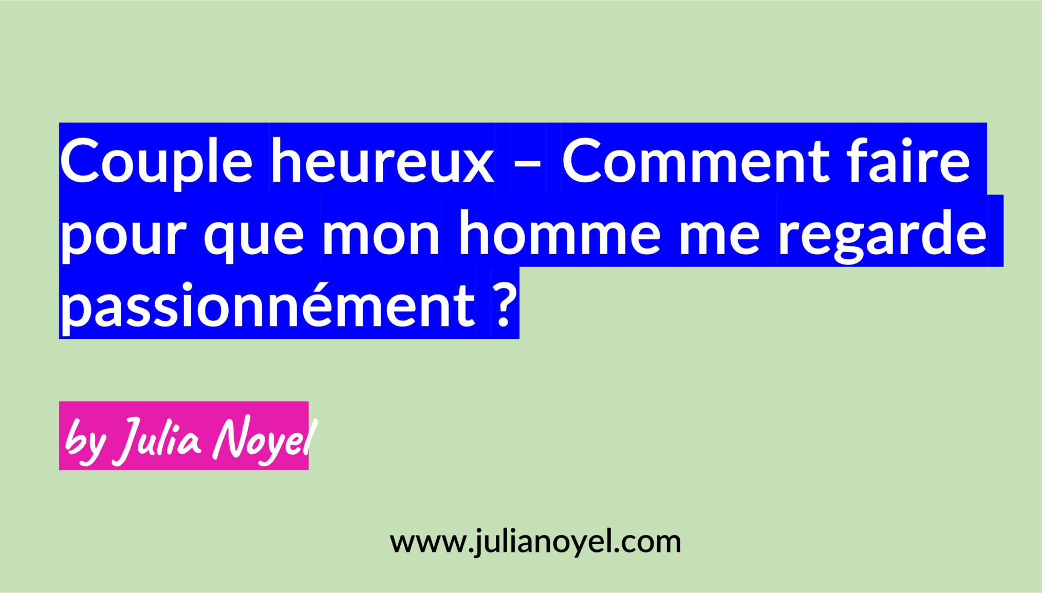 Couple heureux – Comment faire pour que mon homme me regarde passionnément ? by Julia Noyel