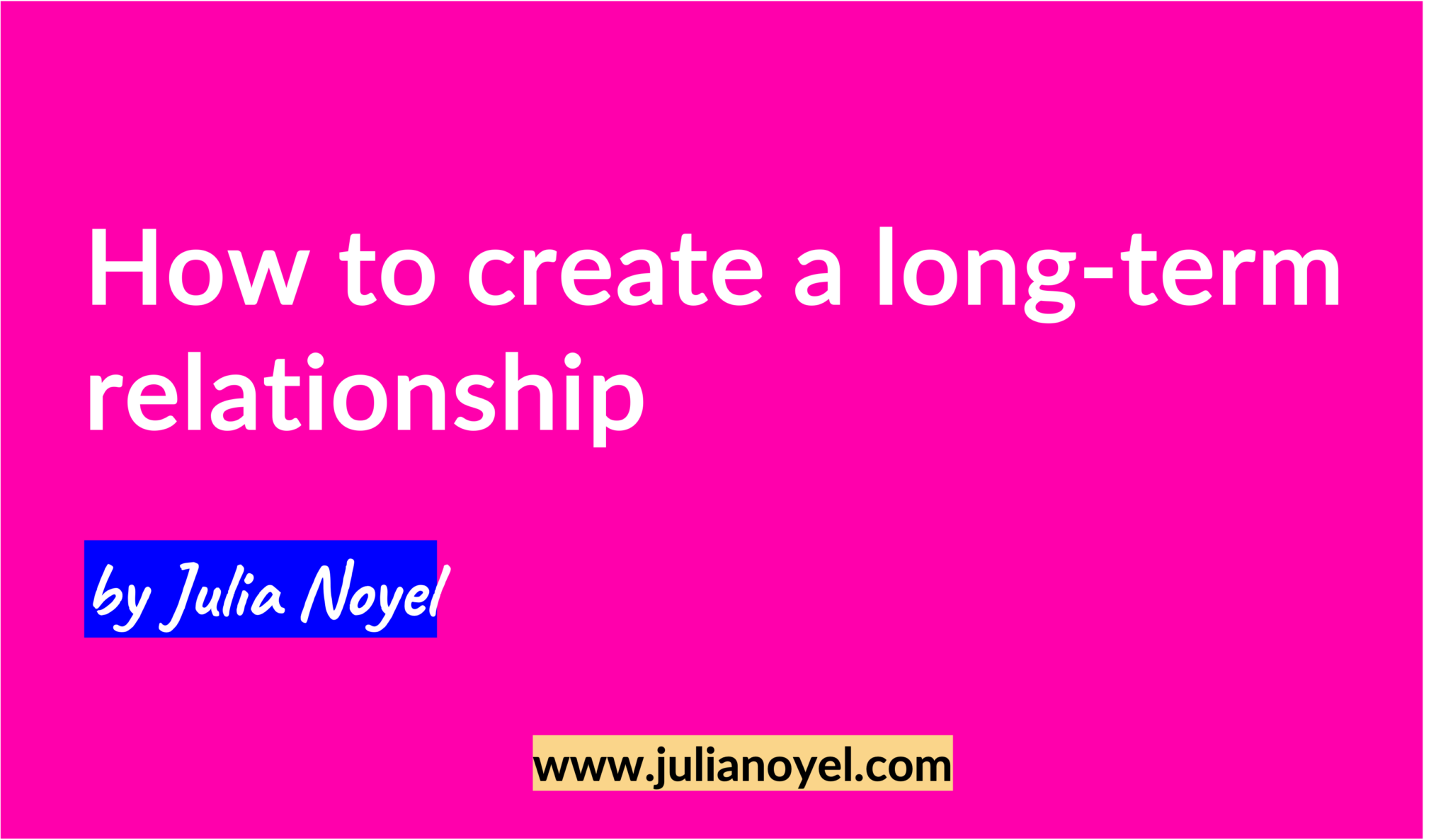 How to create a long-term relationship by Julia Noyel