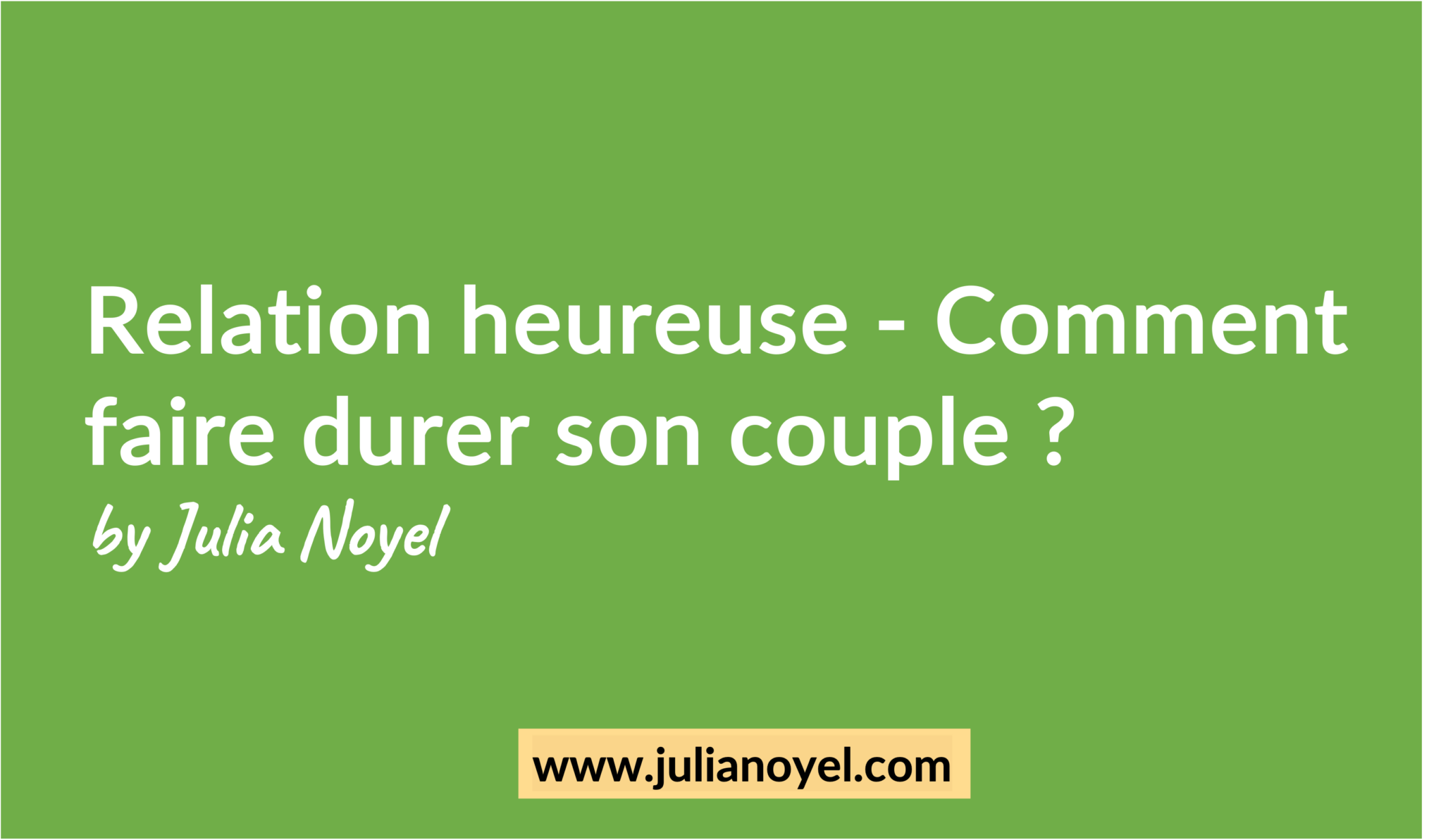 Relation heureuse - Comment faire durer son couple ? by Julia Noyel