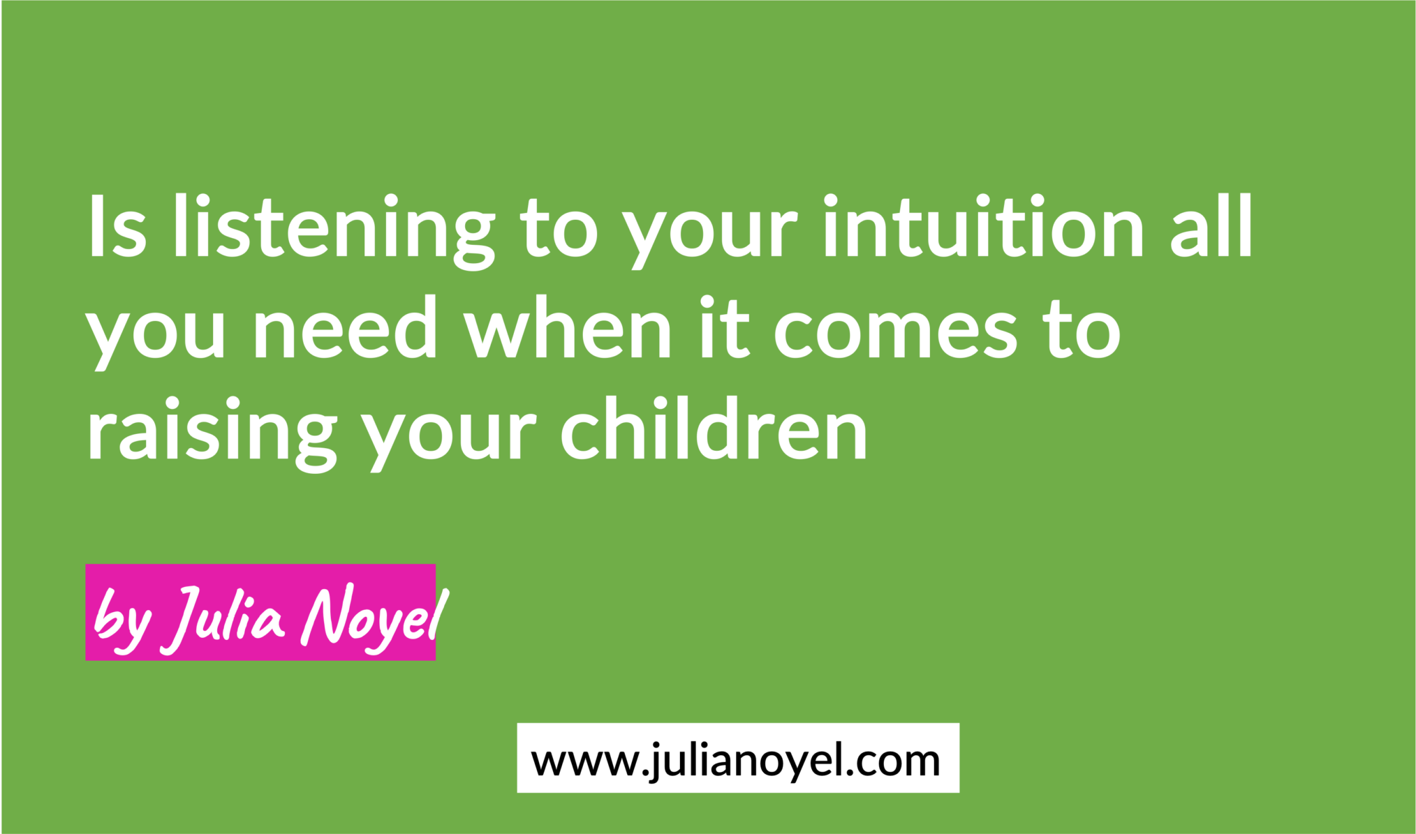 Is listening to your intuition all you need when it comes to raising your children by Julia Noyel 