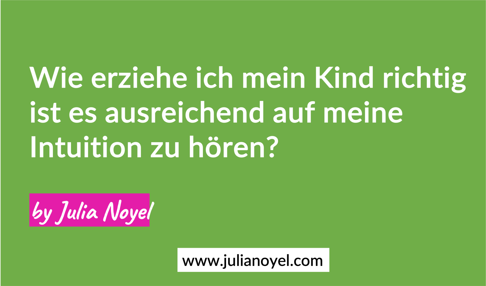 Wie erziehe ich mein Kind richtig - ist es ausreichend auf meine Intuition zu hören?