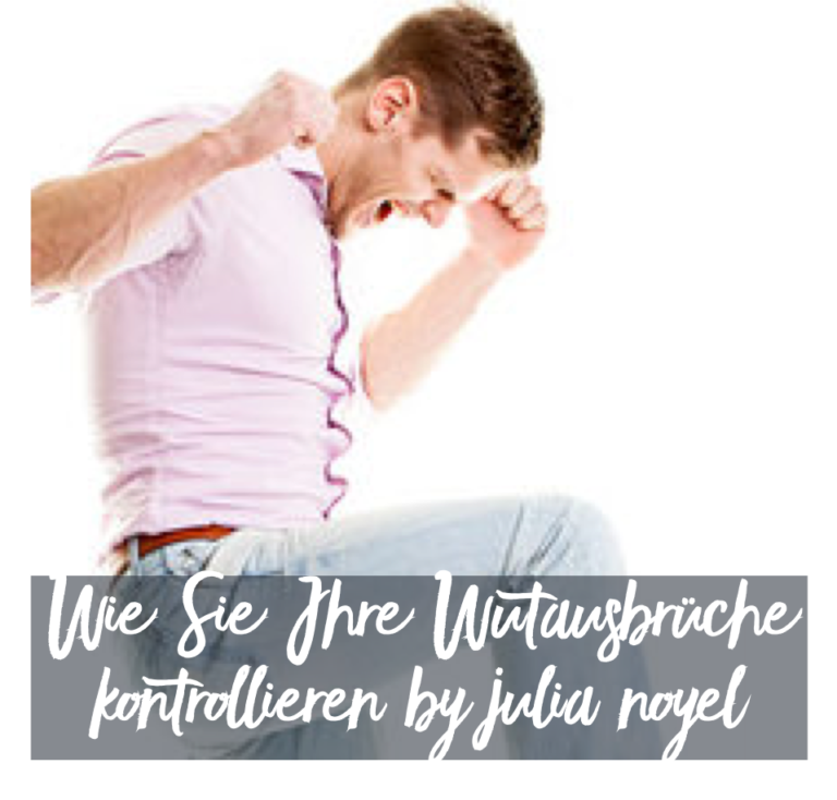 Wie Sie Ihre Wutausbrüche kontrollieren - Julia Noyel