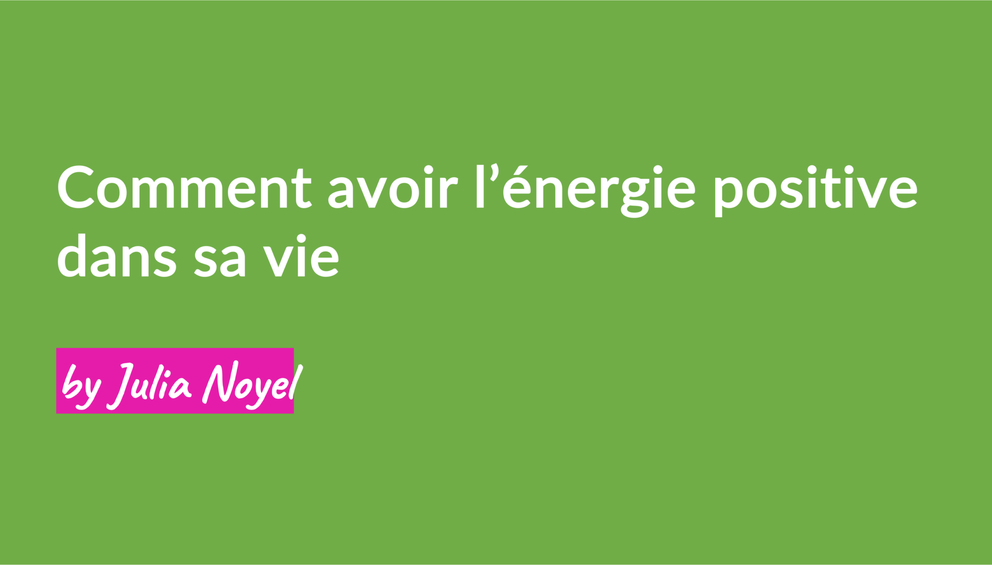 Comment avoir l’énergie positive dans sa vie by Julia Noyel