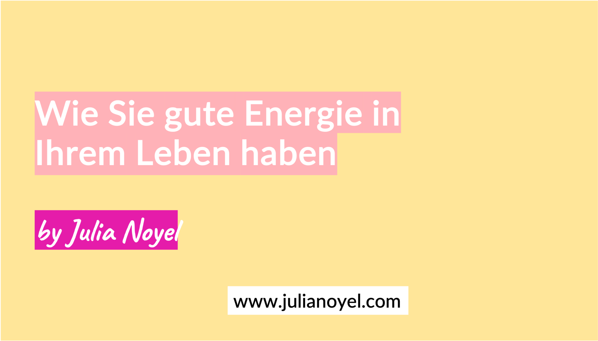 Wie Sie gute Energie in Ihrem Leben haben by Julia Noyel