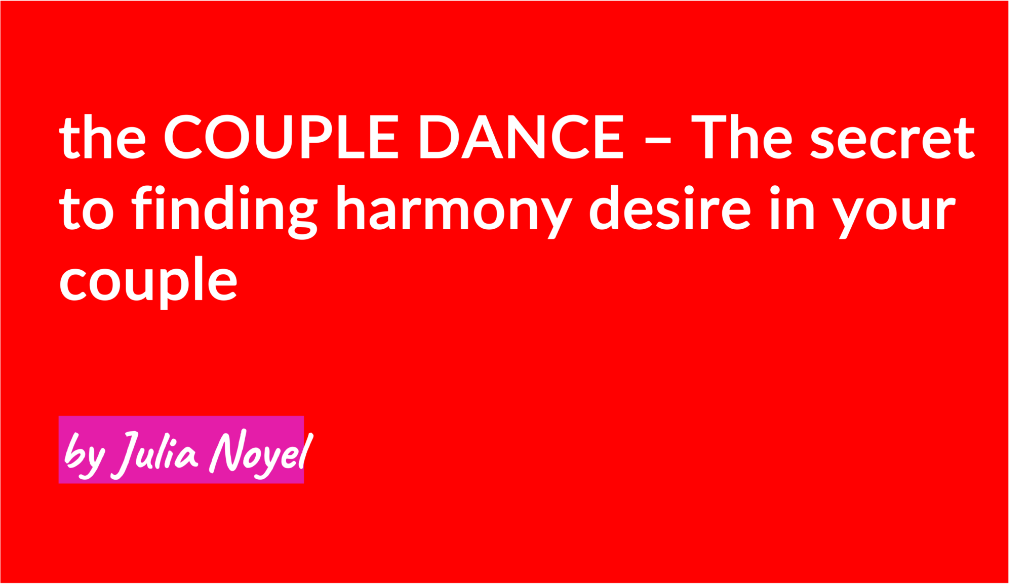 the COUPLE DANCE – The secret to finding harmony desire in your couple by Julia Noyel
