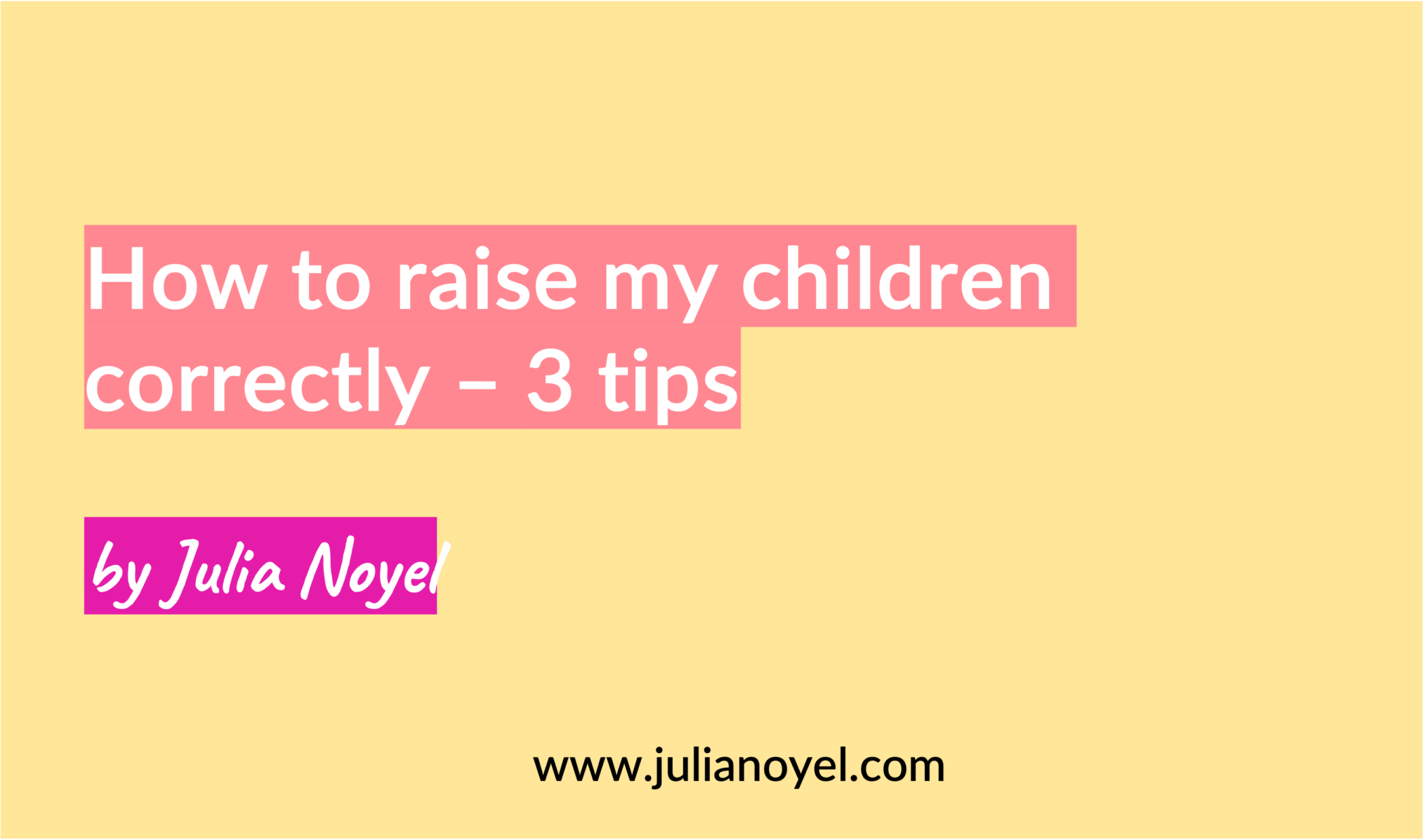 How to raise my children correctly – 3 tips