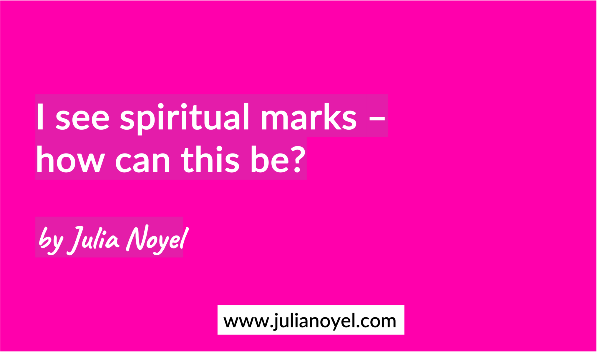 I see spiritual marks - how can this be? by Julia Noyel
