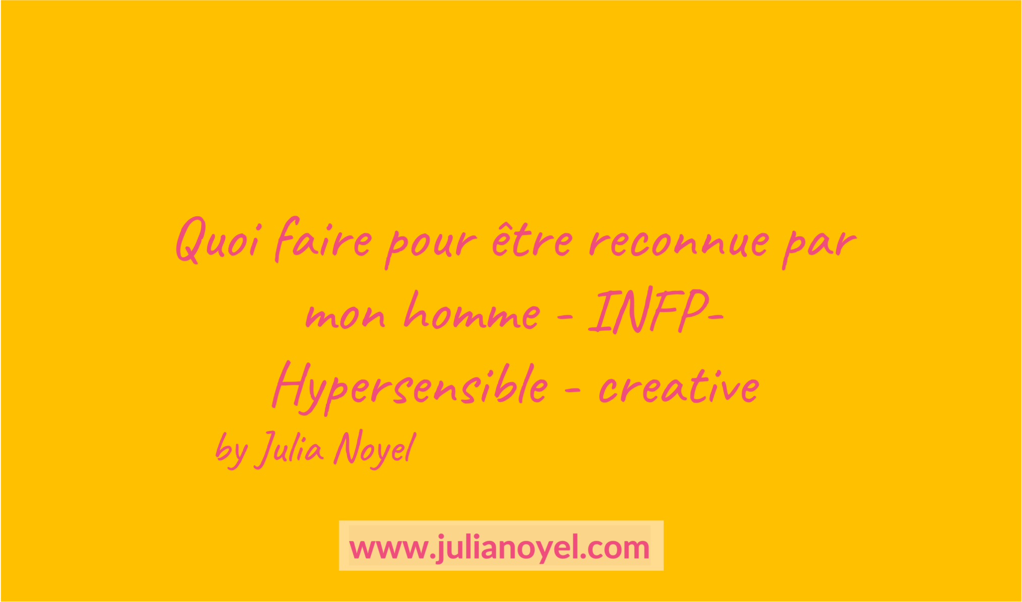 Quoi faire pour être reconnue par mon homme - INFP- Hypersensible - creative	by Julia Noyel