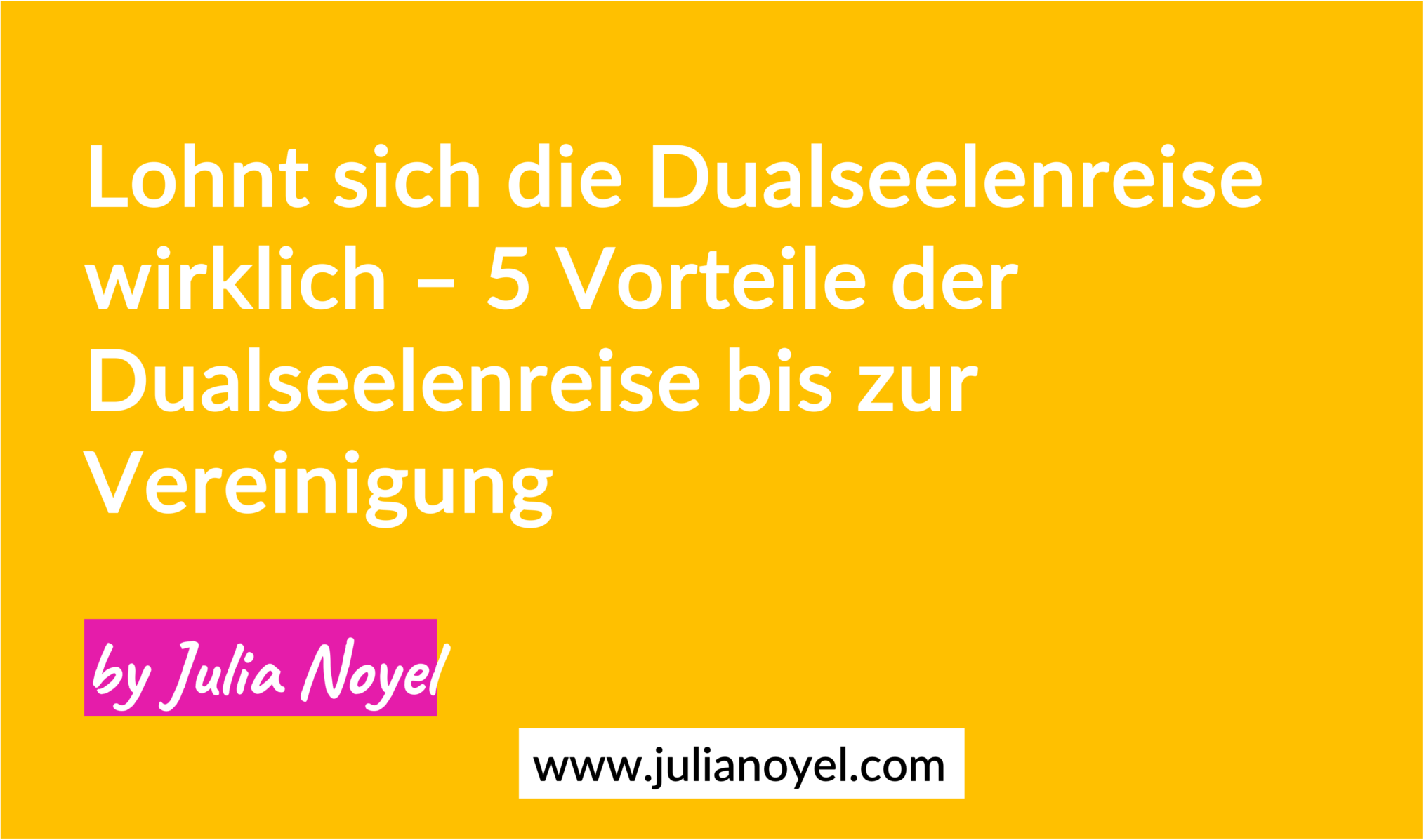 Lohnt sich die Dualseelenreise wirklich – 5 Vorteile der Dualseelenreise bis zur Vereinigung by Julia Noyel