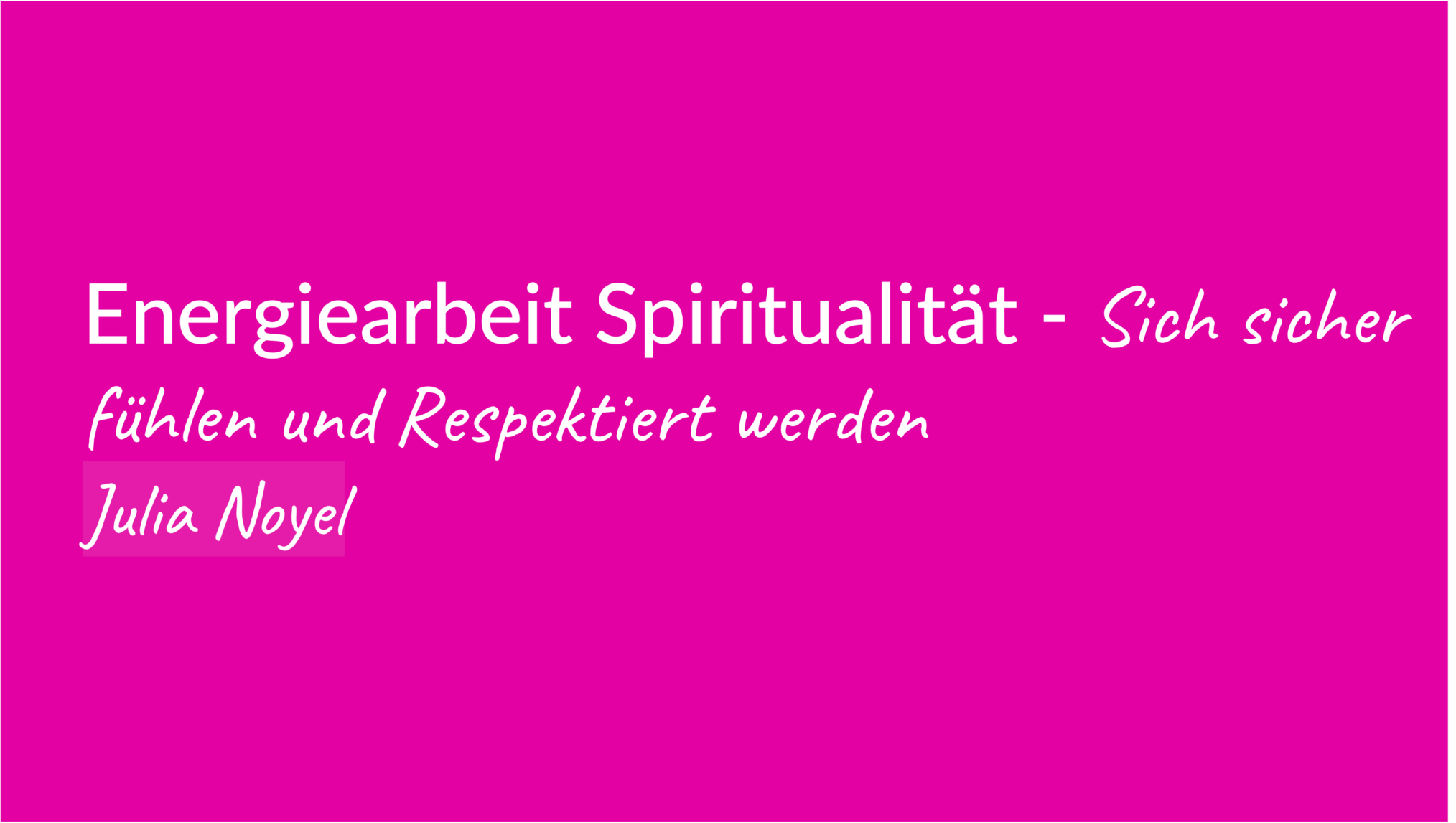 Energiearbeit Spiritualität - Sich sicher fühlen und Respektiert werden Julia Noyel