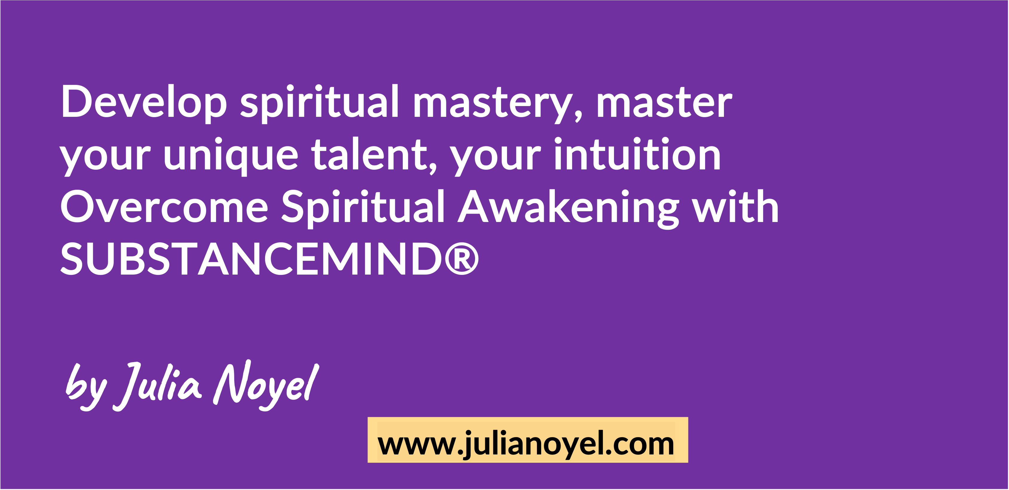 Develop spiritual mastery, master your unique talent, your intuitionOvercome Spiritual Awakening with SUBSTANCEMIND®