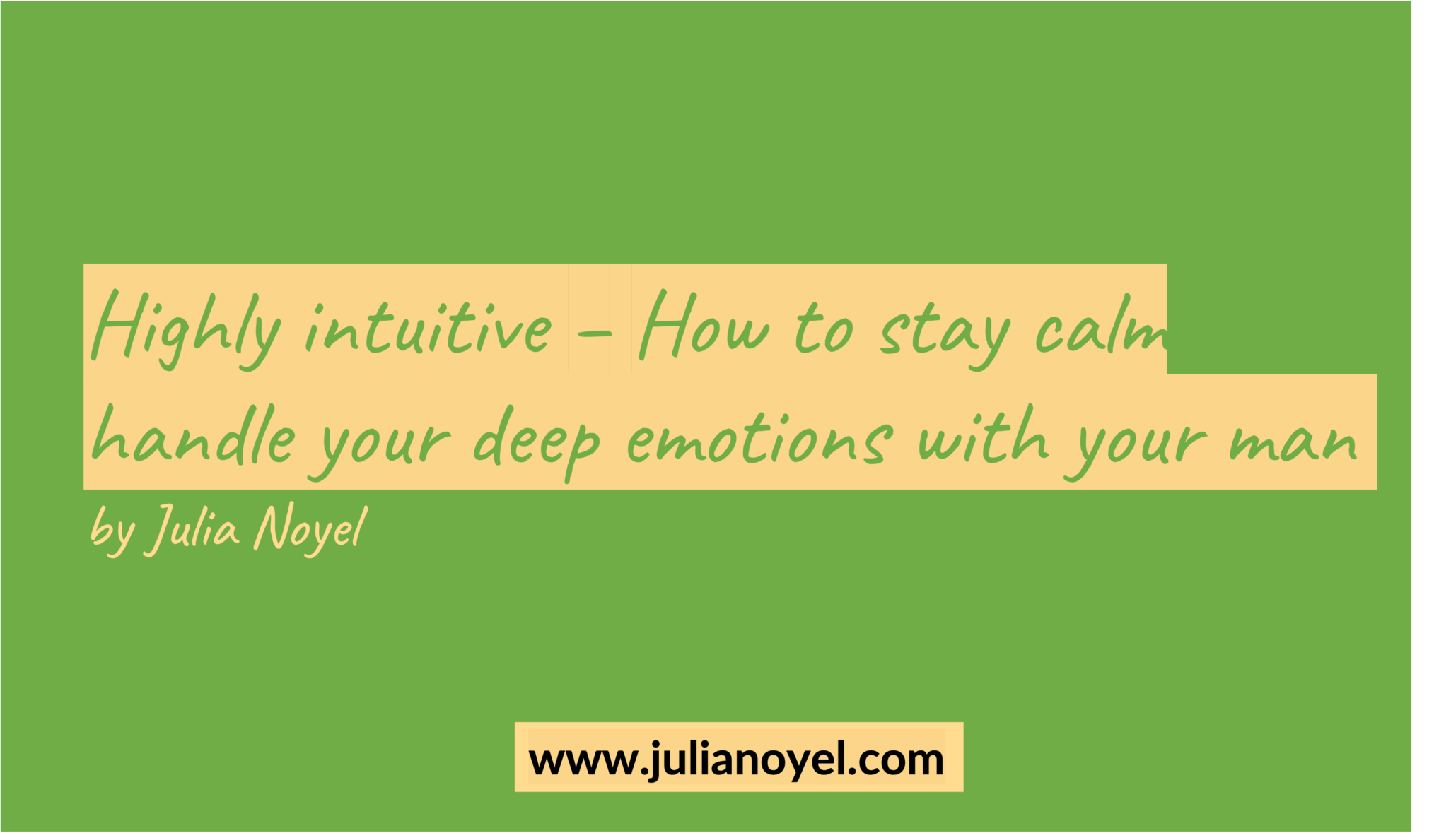 Highly intuitive – How to stay calm handle your deep emotions with your man by Julia Noyel