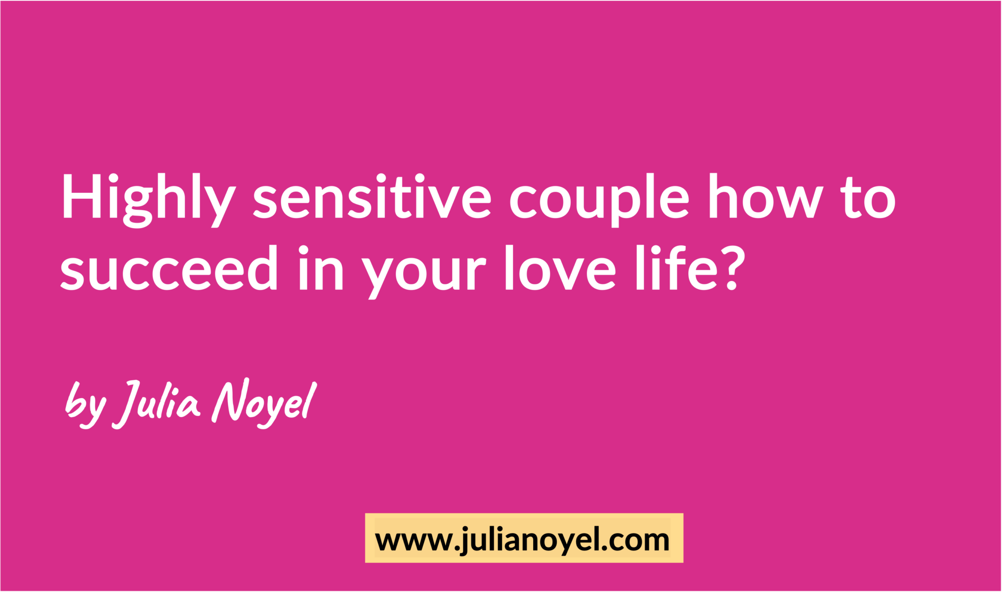 Highly sensitive couple how to succeed in your love life? by Julia Noyel