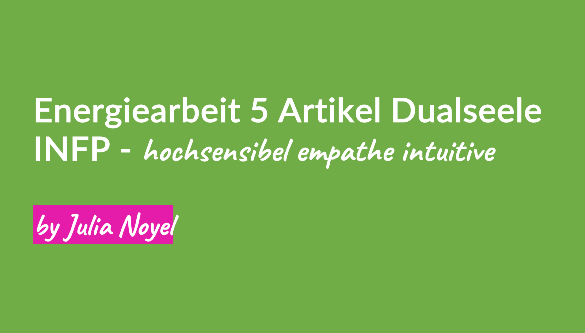 Energiearbeit 5 Artikel Dualseele INFP - hochsensibel empathe intuitiveby Julia Noyel