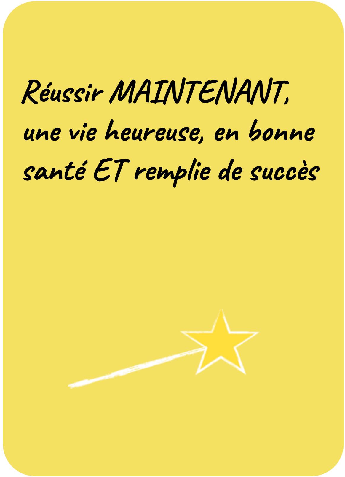 Réussir MAINTENANT, une vie heureuse, en bonne santé ET remplie de succès