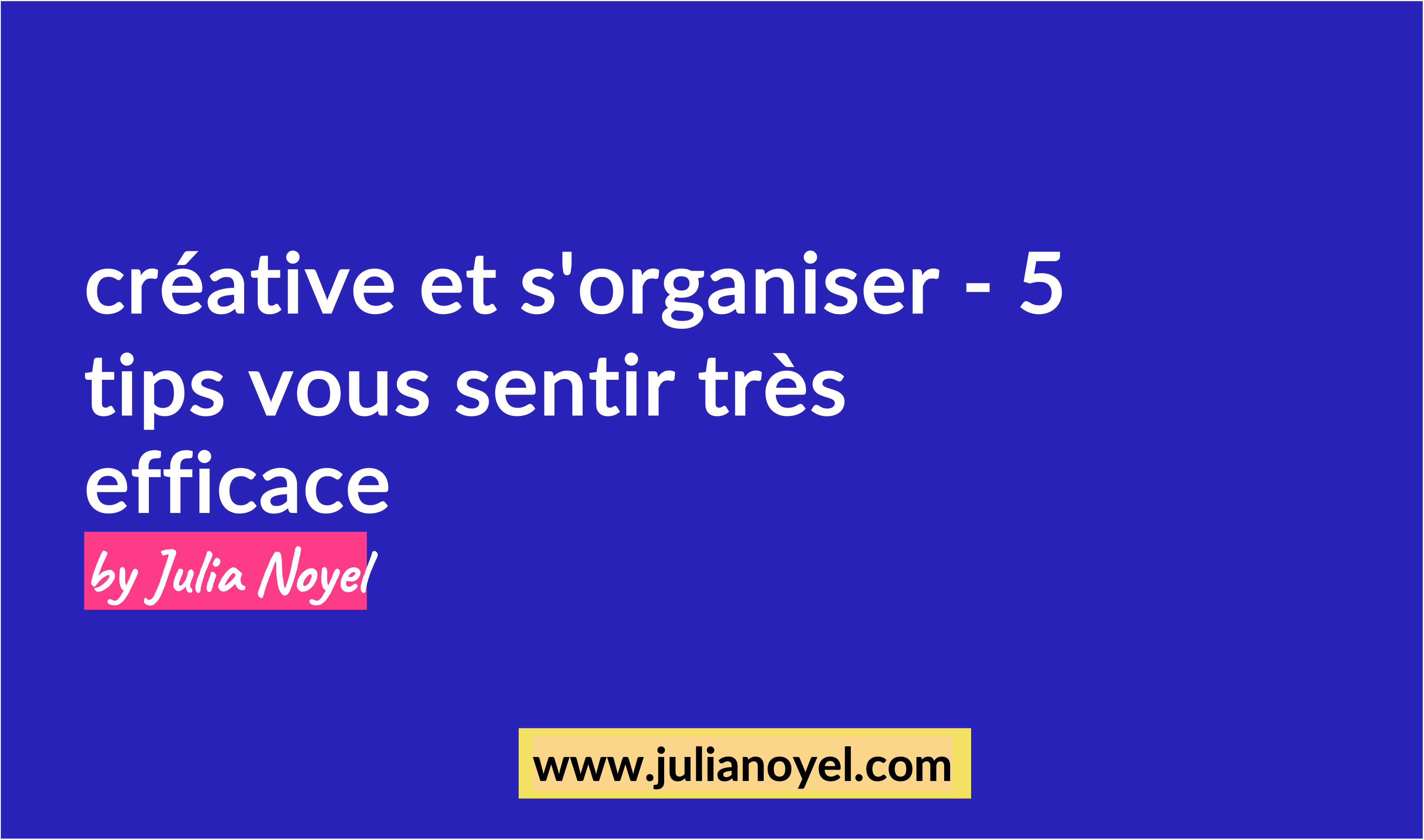 créative et s'organiser - 5 tips vous sentir très efficace by Julia Noyel