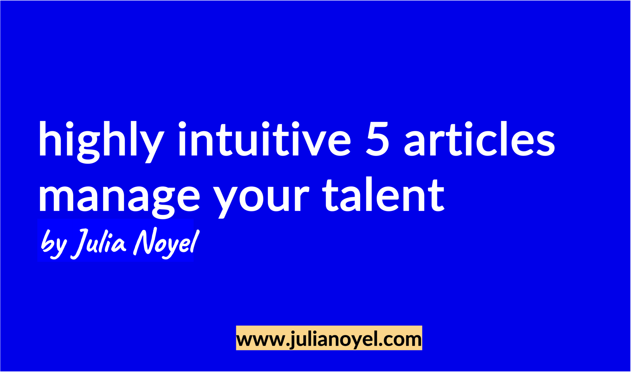 highly intuitive 5 articles manage your talent by Julia Noyel
