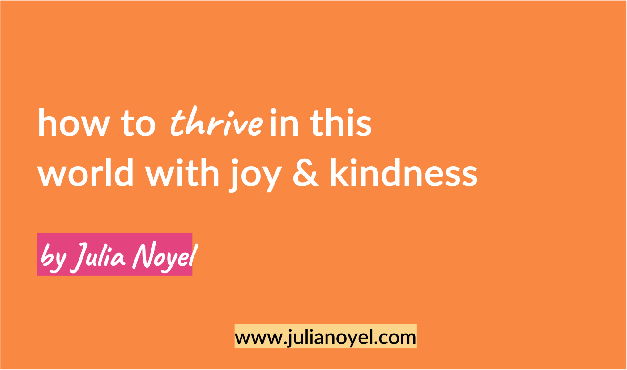 how to thrive in this world with joy & kindness by Julia Noyel