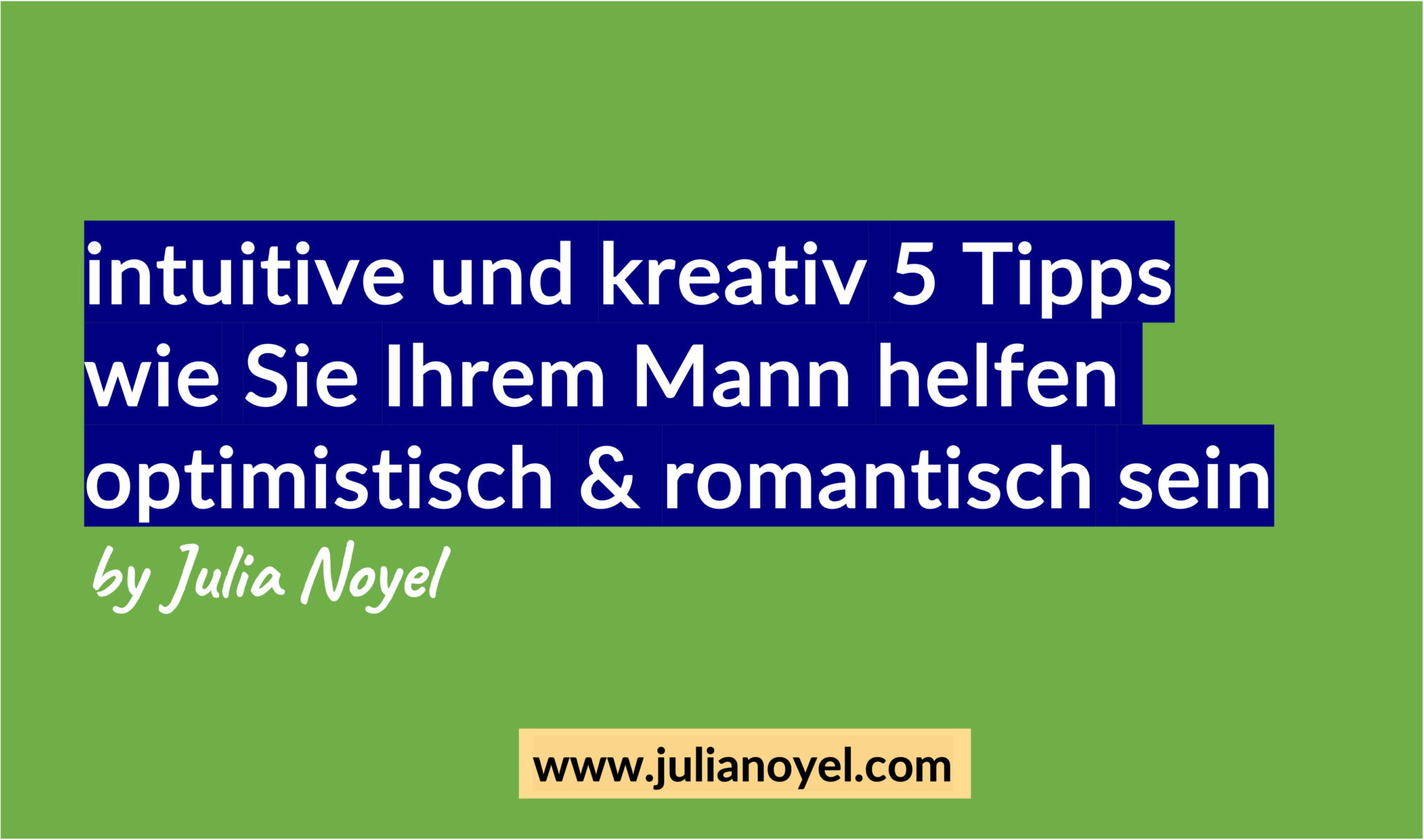 intuitive und kreativ 5 Tipps wie Sie Ihrem Mann helfen optimistisch & romantisch sein by Julia Noyel