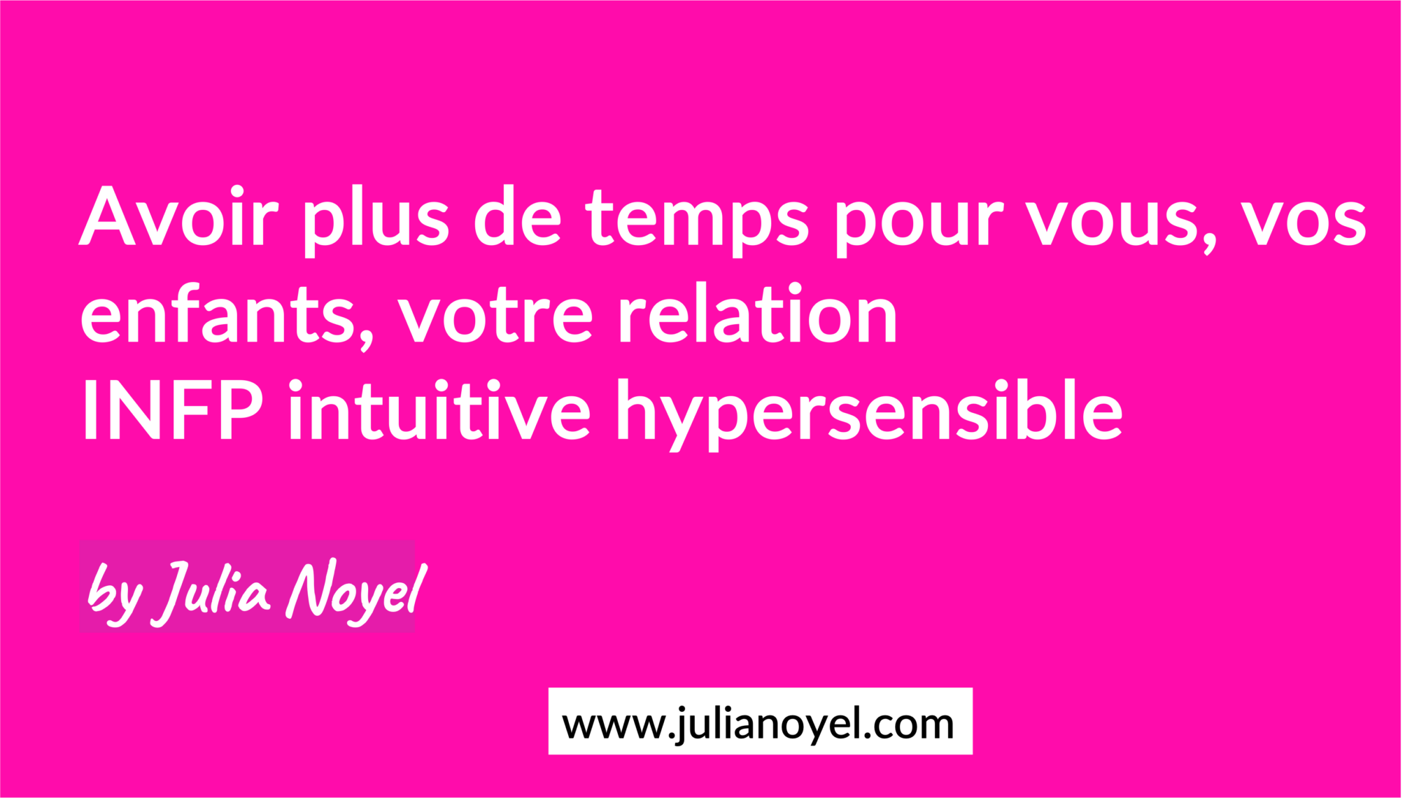 Avoir plus de temps pour vous, vos enfants, votre relation INFP intuitive hypersensible