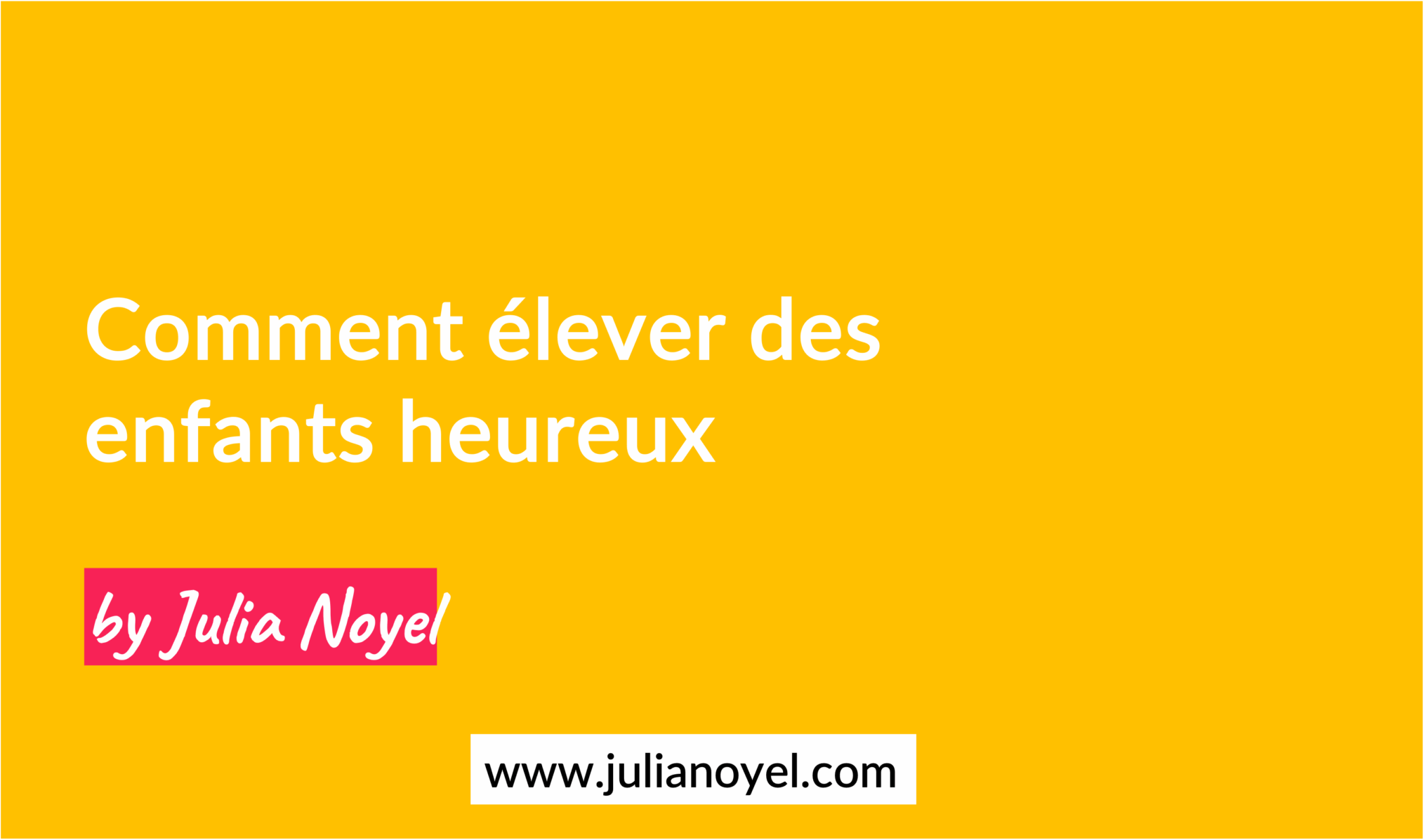 Comment élever des enfants heureux meilleurs parents
